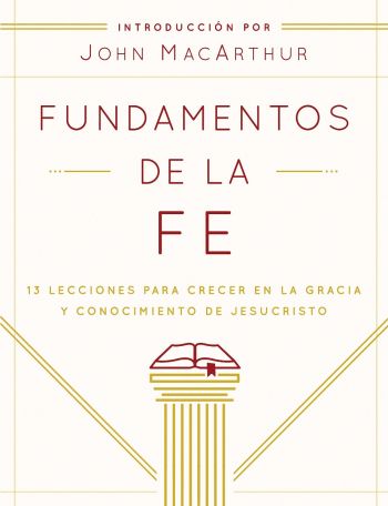 Fundamentos de la Fe: 13 Lecciones para Crecer en la Gracia y Conocimiento de Jesucristo