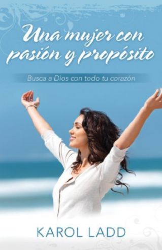 Una mujer con pasión y propósito: Busca a Dios con todo tu corazón