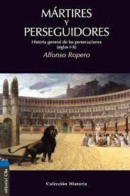 Mártires y Perseguidores. Historia General de las Persecuciones (Siglo I-X)