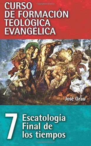 Cft 07 Escatología Final De Los Tiempos (Curso De Formación Teológica Evangélica)