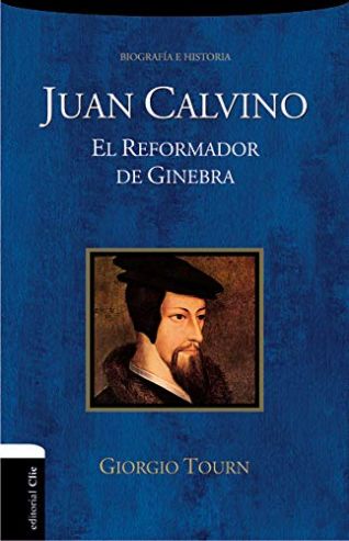 Juan Calvino. El Reformador De Ginebra